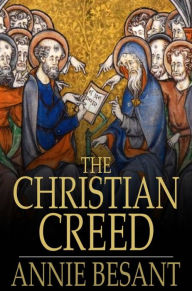 The Christian Creed: Or, What it is Blasphemy to Deny Annie Besant Author