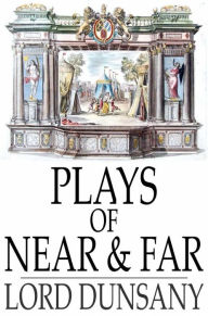 Plays of Near & Far Lord Dunsany Author