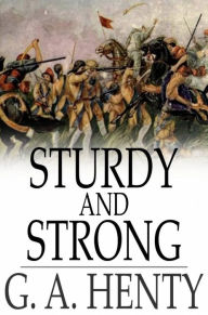 Sturdy and Strong: How George Andrews Made His Way, and Other Stories G. A. Henty Author