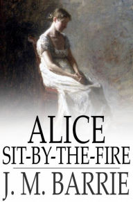 Alice Sit-By-The-Fire J. M. Barrie Author