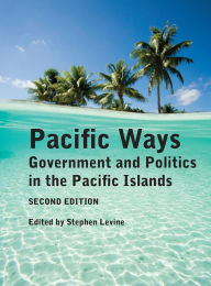 Pacific Ways: Government and Politics in the Pacific Islands Stephen Levine Editor