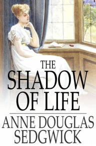 The Shadow of Life Anne Douglas Sedgwick Author