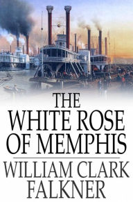 The White Rose of Memphis William Clark Falkner Author
