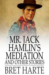 Mr. Jack Hamlin's Mediation and Other Stories Bret Harte Author