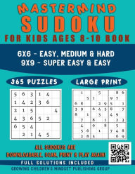 Mastermind Sudoku for Kids Ages 8-10 Book: 365 Logic Puzzles Easy to Hard Difficulty Levels, 6x6 & 9x9 Grids with Solutions (All Sudokus are QR Code D
