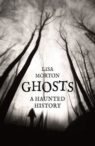 Ghosts: A Haunted History Lisa Morton Author