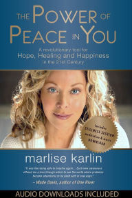 The Power of Peace in You: A Revolutionary Tool for Hope, Healing, & Happiness in the 21st Century Marlise Karlin Author