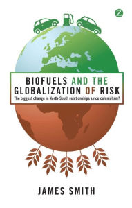 Biofuels and the Globalization of Risk: The Biggest Change in North-South Relationships Since Colonialism? - James Smith