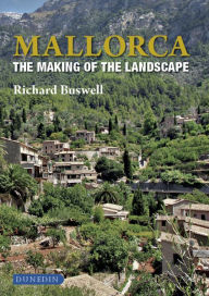Mallorca: The Making of the Landscape Richard Buswell Author