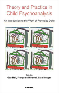 Theory and Practice in Child Psychoanalysis: An Introduction to the Work of Francoise Dolto - Guy Hall