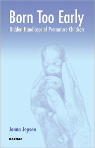 Born Too Early: Hidden Handicaps of Premature Children - Jonna Jepsen