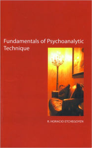 The Fundamentals of Psychoanalytic Technique - R. Horacio Etchegoyen