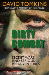 Dirty Combat: Secret Wars and Serious Misadventures - David Tomkins