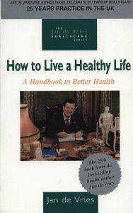 How to Live a Healthy Life: A Handbook to Better Health Jan de Vries Author