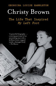 Christy Brown: The Life That Inspired My Left Foot Georgina Louise Hambleton Author