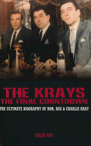 The Krays - The Final Countdown: The Ultimate Biography Of Ron, Reg And Charlie Kray Colin Fry Author
