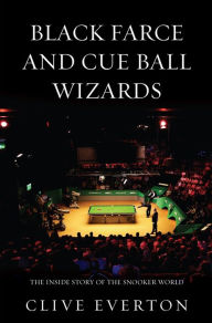 Black Farce and Cue Ball Wizards: The Inside Story of the Snooker World Clive Everton Author