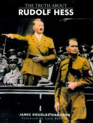The Truth About Rudolf Hess Lord James Douglas-Hamilton Author