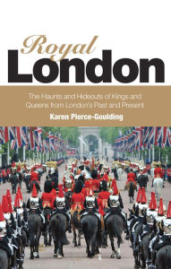Royal London: Colouful Tales of Pomp and Pageantry From London's Past and Present Karen Pierce Goulding Author