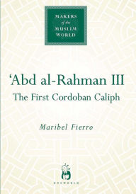 'Abd al-Rahman III: The First Cordoban Caliph Maribel Fierro Author