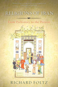Religions of Iran: From Prehistory to the Present Richard Foltz Author