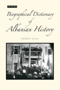A Biographical Dictionary of Albanian History Robert Elsie Editor