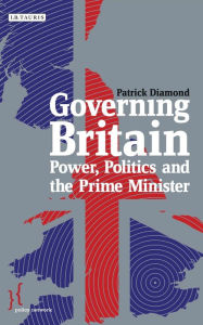 Governing Britain: Power, Politics and the Prime Minister - Patrick Diamond