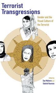 Terrorist Transgressions: Gender and the Visual Culture of the Terrorist Sue Malvern Author
