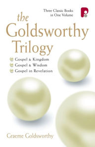 The Goldsworthy Trilogy: Gospel & Kingdom, Wisdom & Revelation Graeme Goldsworthy Author