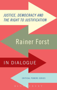Justice, Democracy and the Right to Justification: Rainer Forst in Dialogue Rainer Forst Author