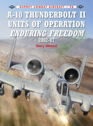 A-10 Thunderbolt II Units of Operation Enduring Freedom 2002-07 Gary Wetzel Author