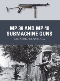 MP 38 and MP 40 Submachine Guns Alejandro de Quesada Author