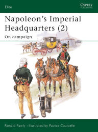 Napoleon's Imperial Headquarters (2): On campaign Ronald Pawly Author