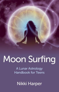 Moon Surfing: A Lunar Astrology Handbook for Teens - Nikki Harper