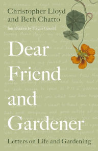 Dear Friend and Gardener: Letters on Life and Gardening Beth Chatto Author