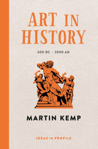 Art in History, 600 BC - 2000 AD: Ideas in Profile Martin Kemp Author