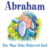 Abraham - The Man Who Believed God Juliet David Author