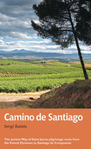 Camino de Santiago: The ancient Way of Saint James pilgrimage route from the French Pyrenees to Santiago de Compostela Sergi Ramis Author