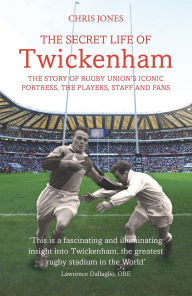 The Secret Life of Twickenham: The Story of Rugby Union's Iconic Fortress, The Players, Staff and Fans Chris Jones Author