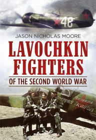 Lavochkin Fighters of the Second World War Jason Moore Author