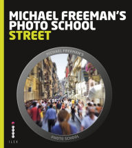 Michael Freeman's Photo School: Street Photography Michael Freeman Author