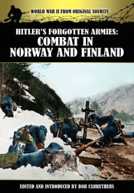 Hitler's Forgotten Armies: Combat in Norway and Finland Bob Carruthers Editor