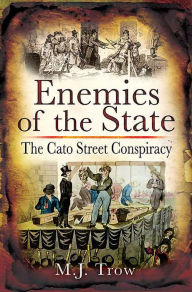 Enemies of the State: The Cato Street Conspiracy M. J. Trow Author