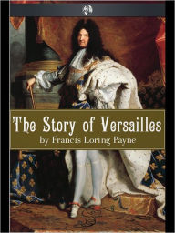 The Story of Versailles Francis Loring Payne Author