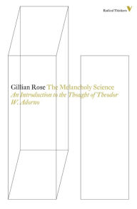 The Melancholy Science: An Introduction To The Thought Of Theodor W. Adorno - Gillian Rose