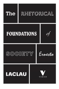 The Rhetorical Foundations Of Society Ernesto Laclau Author
