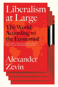 Liberalism at Large: The World According to the Economist Alexander Zevin Author