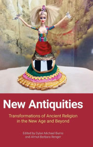 New Antiquities: Transformations of Ancient Religion in the New Age and Beyond Dylan M. Burns Editor