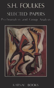 Selected Papers: Psychoanalysis and Group Analysis - S.H. Foulkes