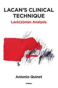 Lacan's Clinical Technique: Lack(a)nian Analysis - Antonio Quinet